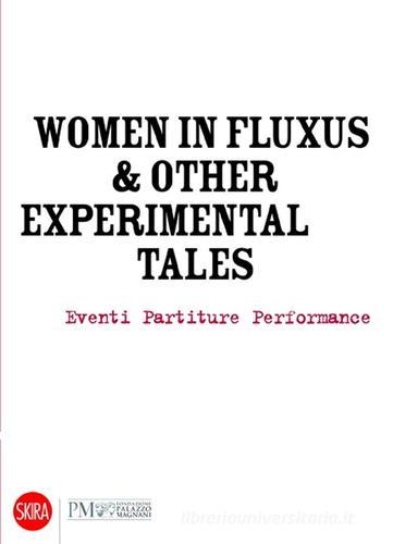 Women in Fluxus & other experimental tales. Eventi partiture performance 1962-2012 edito da Skira