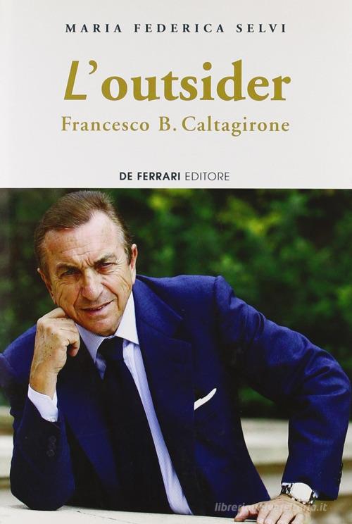 L' outsider. Francesco B. Caltagirone di M. Federica Selvi edito da De Ferrari