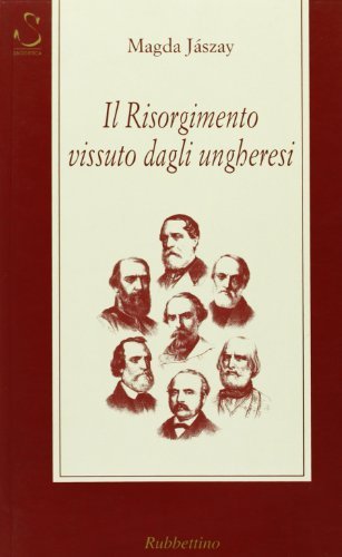 Il risorgimento vissuto dagli ungheresi di Magda Jázsay edito da Rubbettino