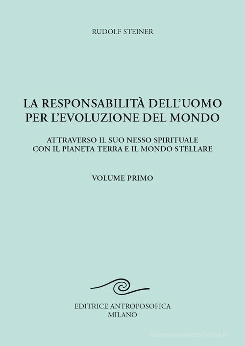 La responsabilità dell'uomo per l'evoluzione del mondo. Attraverso il suo nesso spirituale con il pianeta terra e il mondo stellare vol. 1 di Rudolf Steiner edito da Editrice Antroposofica