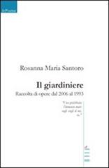 Il giardiniere. Raccolta di opere dal 2006 al 1993 di Rosanna M. Santoro edito da Gruppo Albatros Il Filo