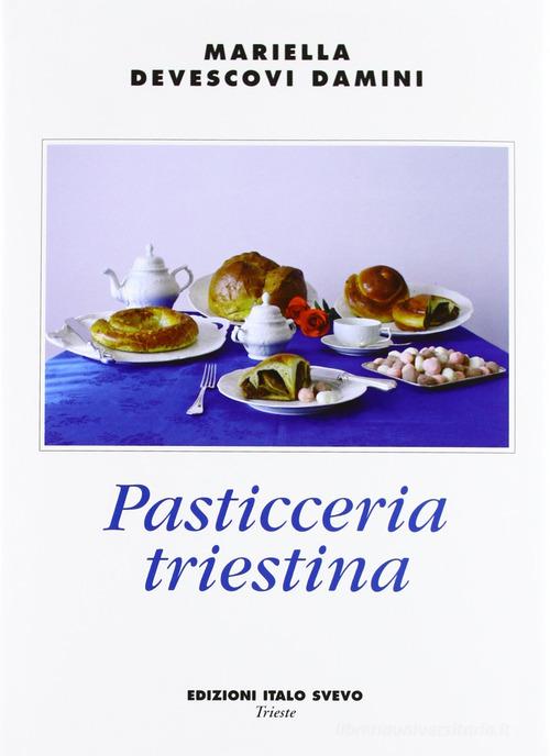 Pasticceria triestina di Mariella Devescovi Damini edito da Libreria Editrice Internazionale Italo Svevo