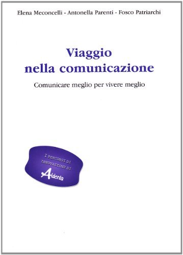 Viaggio nella comunicazione di Elena Meconcelli, Antonella Parenti, Fosco Patriarchi edito da Aldenia Edizioni