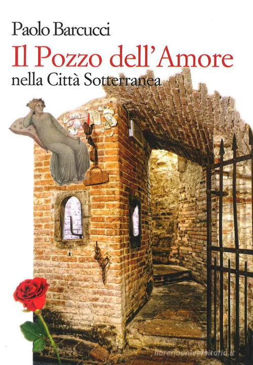 Il pozzo dell'amore nella città sotterranea. Ediz. italiana e inglese di Paolo Barcucci edito da Querce