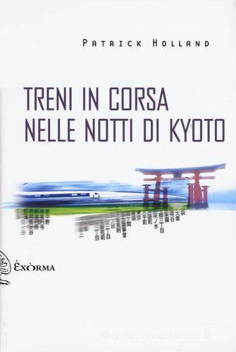 Treni in corsa nelle notti di Kyoto di Patrick Holland edito da Exòrma