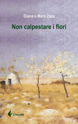 Non calpestare i fiori di Mara Zara, Diana Zara edito da Grecale