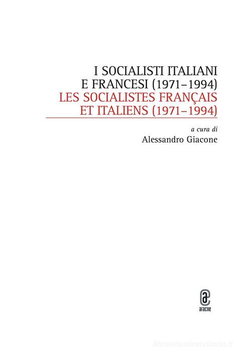 I socialisti italiani e francesi (1971-1994)-Les socialistes français et italiens (1971-1994) edito da Aracne (Genzano di Roma)