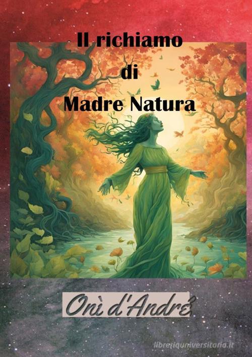Il richiamo di Madre Natura di Onì D'Andrè edito da StreetLib