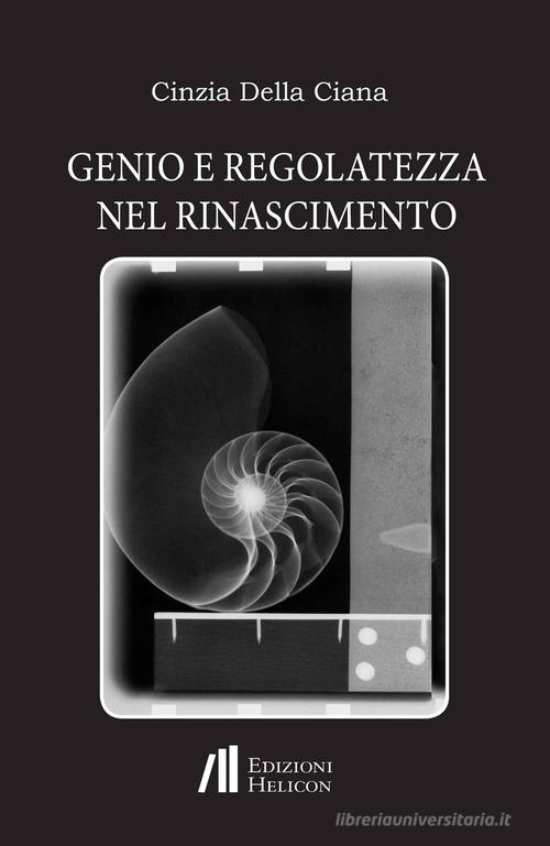 Genio e regolatezza nel Rinascimento di Cinzia Della Ciana edito da Helicon