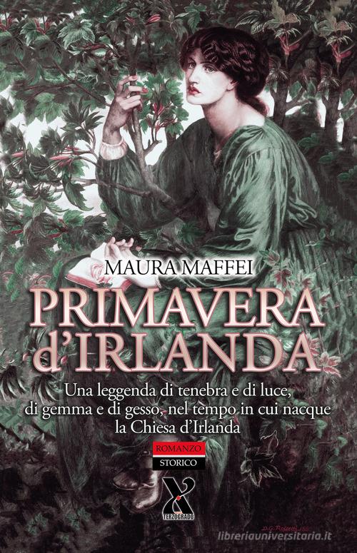 Libro Primavera d'Irlanda. Una leggenda di tenebra e di luce, nel tempo in cui nacque la Chiesa d'Irlanda di Maura Maffei Terzo grado storia di Terzo Grado Edizioni