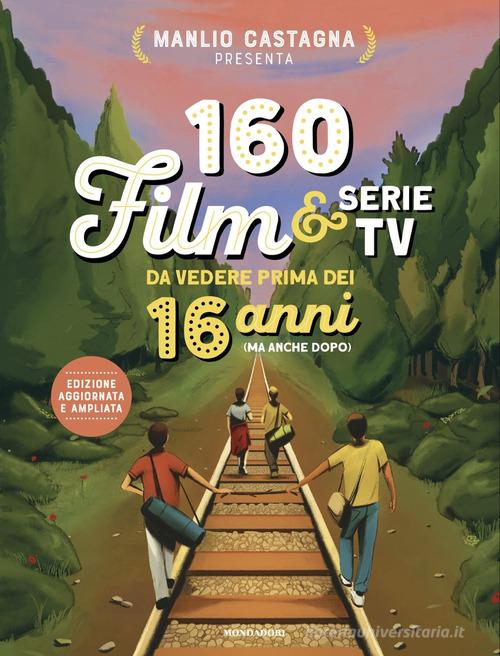 160 film e serie tv da vedere prima dei 16 anni (ma anche dopo). Nuova ediz. di Manlio Castagna edito da Mondadori