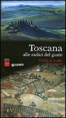 Toscana alle radici del gusto. Guida ai luoghi e ai sapori di Corrado Benzio edito da Giunti Editore