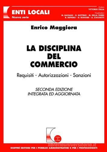 La disciplina del commercio. Requisiti, autorizzazioni, sanzioni di Enrico Maggiora edito da Giuffrè