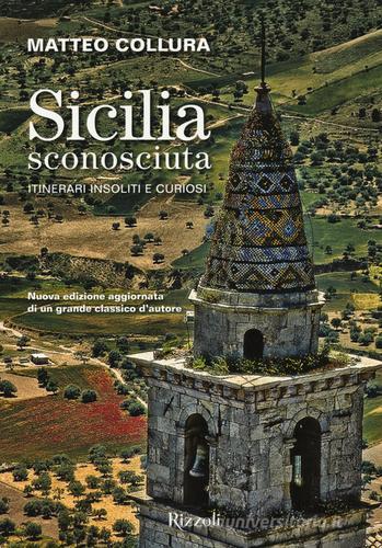 Sicilia sconosciuta. Itinerari insoliti e curiosi di Matteo Collura edito da Rizzoli