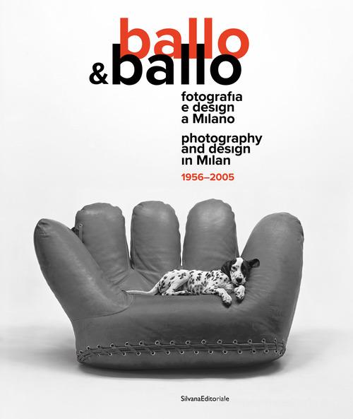 Ballo & Ballo. Fotografia e design a Milano-Photography and design in Milan. 1956-2005. Ediz. illustrata edito da Silvana