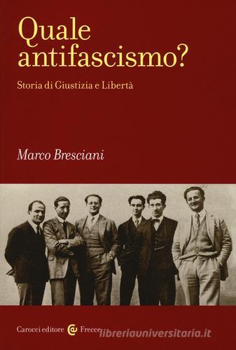 Quale antifascismo? Storia di Giustizia e Libertà di Marco Bresciani edito da Carocci
