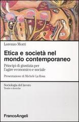 Etica e società nel mondo contemporaneo. Principi di giustizia per l'agire economico e sociale di Lorenzo Morri edito da Franco Angeli