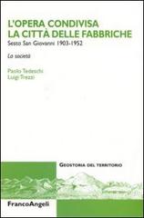 L' opera condivisa. La città delle fabbriche. Sesto San Giovanni (1930-1952). La società di Paolo Tedeschi, Luigi Trezzi edito da Franco Angeli