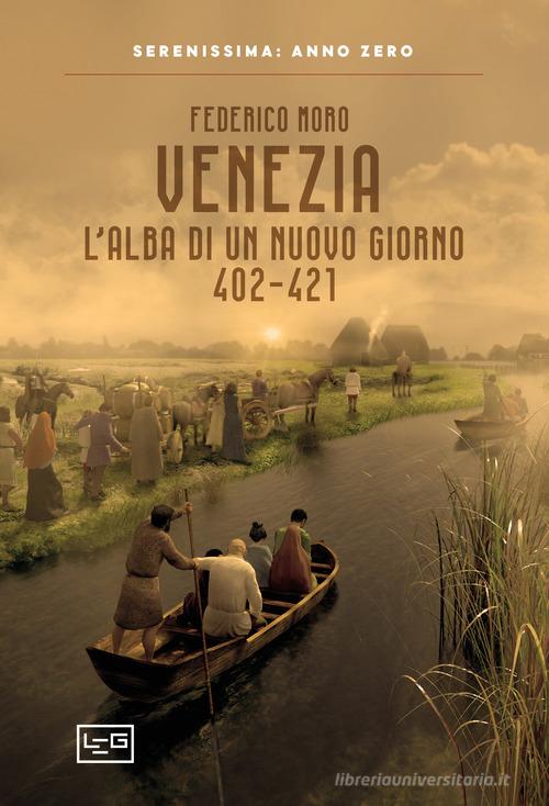 Venezia. L'alba di un nuovo giorno 402-421 di Federico Moro edito da LEG Edizioni