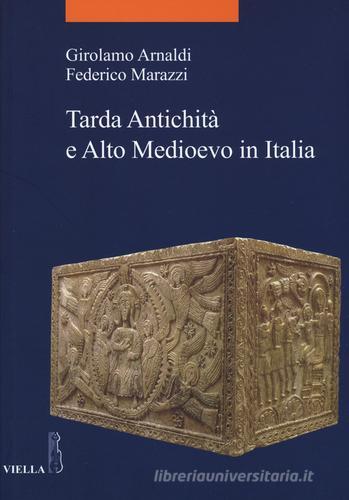 Tarda antichità e alto Medioevo in Italia di Girolamo Arnaldi, Federico Marazzi edito da Viella