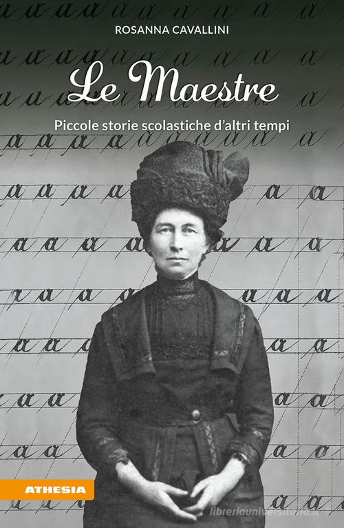 Le maestre. Piccole storie scolastiche d'altri tempi di Rosanna Cavallini edito da Athesia