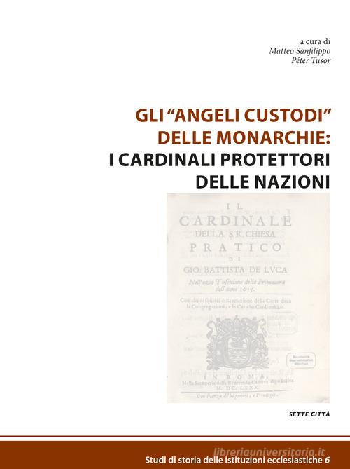 Gli «angeli custodi» delle monarchie: i cardinali protettori delle nazioni edito da Sette città