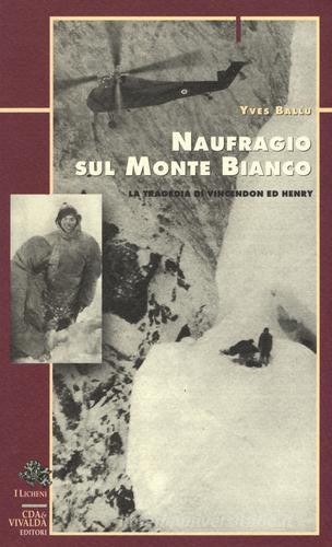Naufragio sul Monte Bianco. La tragedia di Vincendon ed Henry di Yves Ballu edito da Priuli & Verlucca