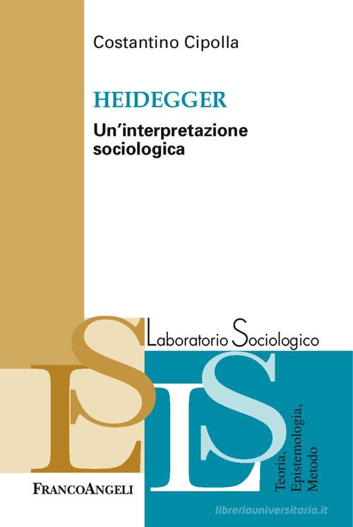 Heidegger. Un'interpretazione sociologica di Costantino Cipolla edito da Franco Angeli