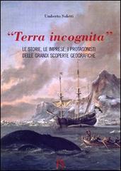 «Terra incognita». le storie, le imprese, i protagonisti delle grandi scoperte geografiche di Umberto Soletti edito da UmbertoSoletti Editore
