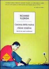 L' ascesa della nuova classe creativa. Stile di vita, valori e professioni di Richard Florida edito da Mondadori