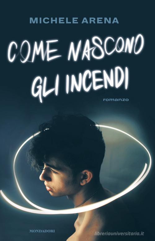 Libro Come nascono gli incendi di Michele Arena Chrysalide di Mondadori