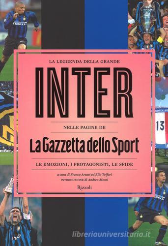 La leggenda della grande Inter nelle pagine de «La Gazzetta dello Sport». Le emozioni, i protagonisti, le sfide edito da Rizzoli