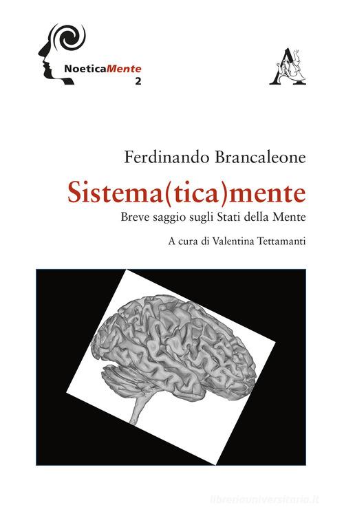 Sistema(tica)mente. Breve saggio sugli stati della mente di Ferdinando Brancaleone edito da Aracne
