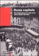 Roma capitale. Dal Risorgimento alla crisi dello Stato liberale di Alberto Caracciolo edito da Editori Riuniti
