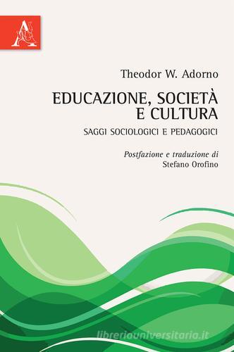 Educazione, società e cultura. Saggi sociologici e pedagogici di Theodor W. Adorno edito da Aracne
