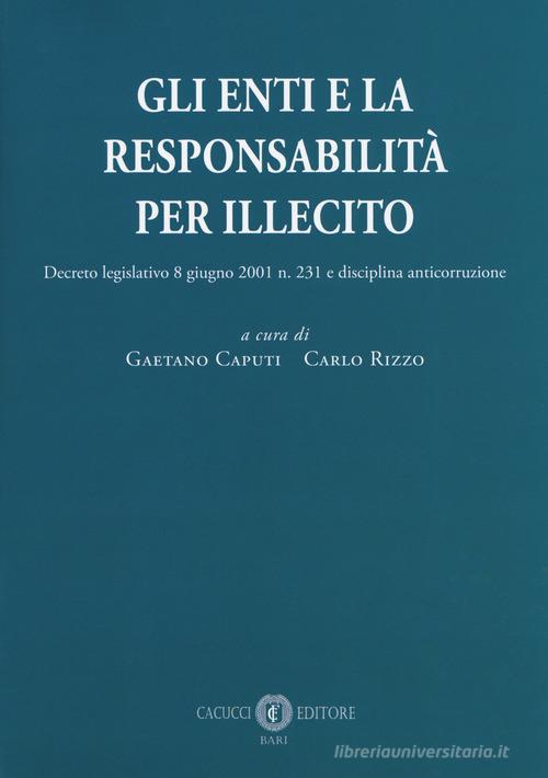 Gli enti e la responsabilità per illecito. Decreto legislativo 8 giugno 2001 n. 231 e disciplina anticorruzione edito da Cacucci