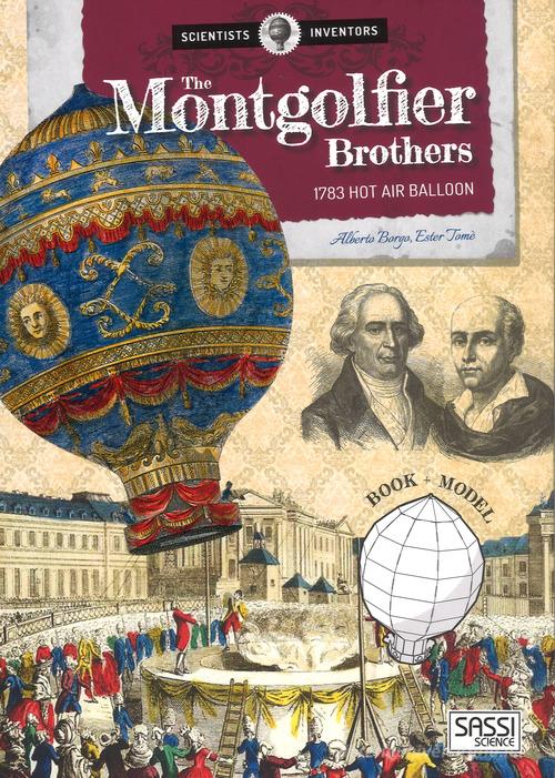 The Montgolfier brothers. 1783 hot air balloon. Scientists and inventors. Ediz. a colori. Con gadget di Alberto Borgo, Ester Tomè edito da Sassi