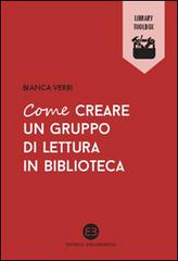 Come creare un gruppo di lettura in biblioteca di Bianca Verri edito da Editrice Bibliografica