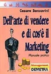 Dell'arte di vendere e di cos'è il marketing. Manuale pratico di Cesare Sansavini edito da Demetra