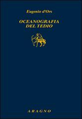 Oceanografica del tedio di Eugenio D'Ors edito da Aragno