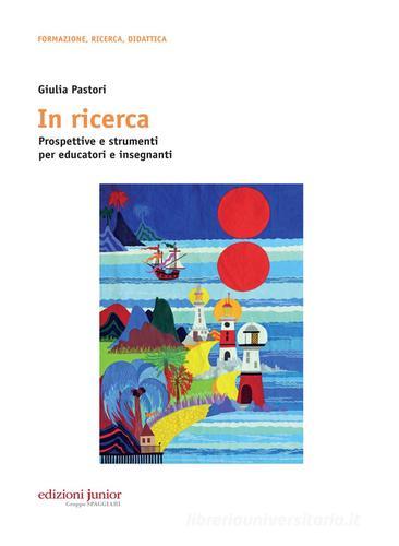 In ricerca. Prospettive e strumenti per educatori e insegnanti di Giulia Pastori edito da Edizioni Junior