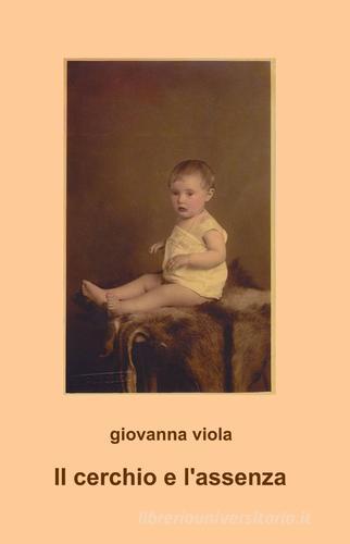 Il cerchio e l'assenza di Giovanna Viola edito da ilmiolibro self publishing
