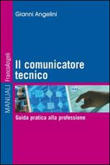Il comunicatore tecnico. Guida pratica alla professione di Gianni Angelini edito da Franco Angeli