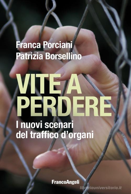 Vite a perdere. I nuovi scenari del traffico d'organi di Franca Porciani, Patrizia Borsellino edito da Franco Angeli