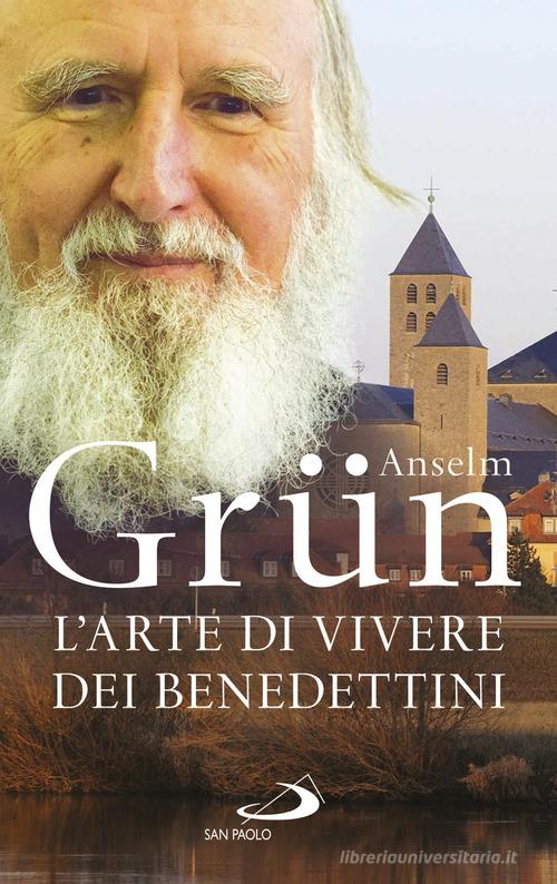 L' arte di vivere dei Benedettini. Come realizzare il potenziale presente nella nostra anima di Anselm Grün edito da San Paolo Edizioni