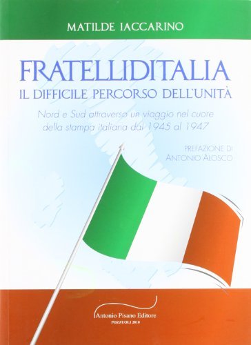 Fratelli d'Italia. Il difficile percorso dell'unità. Nord e Sud attraverso un viaggio nel cuore della stampa italiana dal 1945 al 1947 di Matilde Iaccarino edito da Pisano