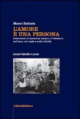 L' amore è una persona. Frammenti di esistenza umana e riflessioni sul bene, sul male e sulla felicità di Marco Battista edito da Libertà