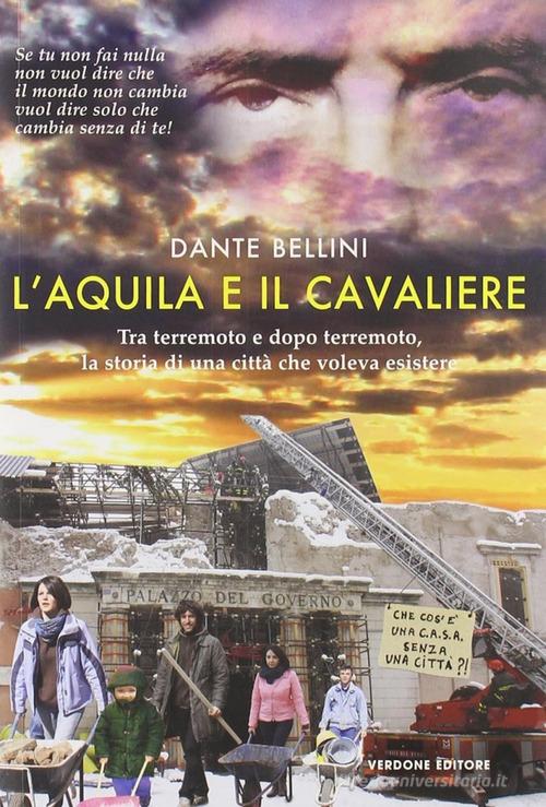 L' Aquila e il Cavaliere. Tra terremoto e dopo terremoto, la storia di una città che voleva esistere di Dante Bellini edito da Verdone