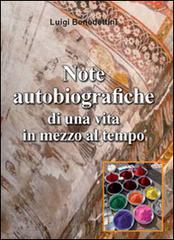 Note autobiografiche di una vita in mezzo al tempo di Luigi Benedettini edito da Il Quadrifoglio (Livorno)