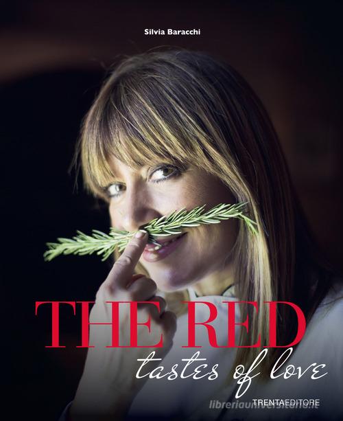 The taste of red. Passion in the Tuscan kitchen di Silvia Baracchi edito da Trenta Editore